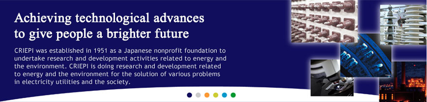 Turning Dreams into Technology The CRIEPI is a Japanese non profit corporation funded in 1951 to carry out research for the benefit of society as a whole.Our main mission is to solve problems on " Energy security " and "Global Environment".